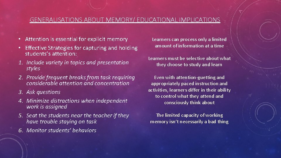 GENERALISATIONS ABOUT MEMORY/ EDUCATIONAL IMPLICATIONS • Attention is essential for explicit memory • Effective