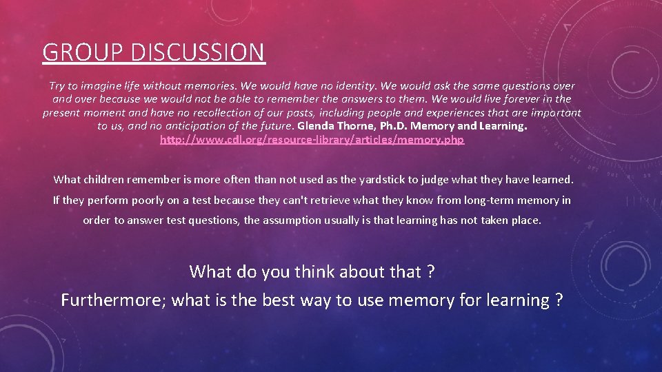 GROUP DISCUSSION Try to imagine life without memories. We would have no identity. We