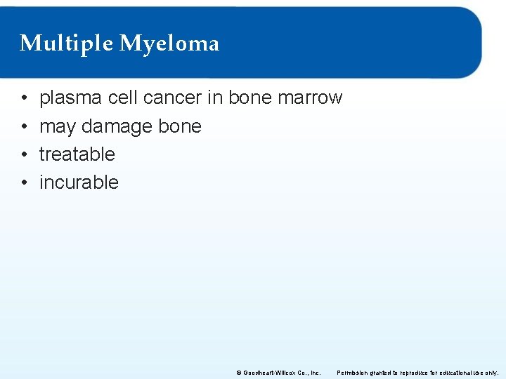 Multiple Myeloma • • plasma cell cancer in bone marrow may damage bone treatable