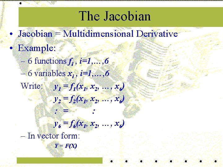 The Jacobian • Jacobian = Multidimensional Derivative • Example: – 6 functions fi ,