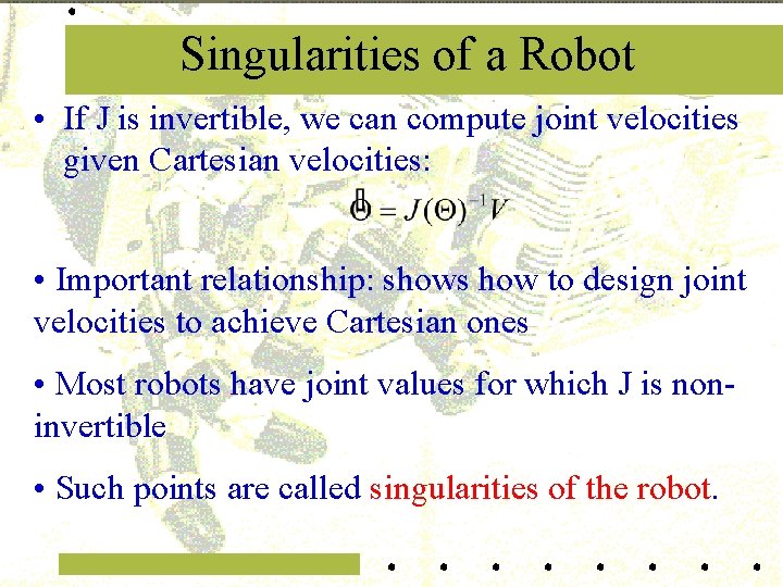Singularities of a Robot • If J is invertible, we can compute joint velocities