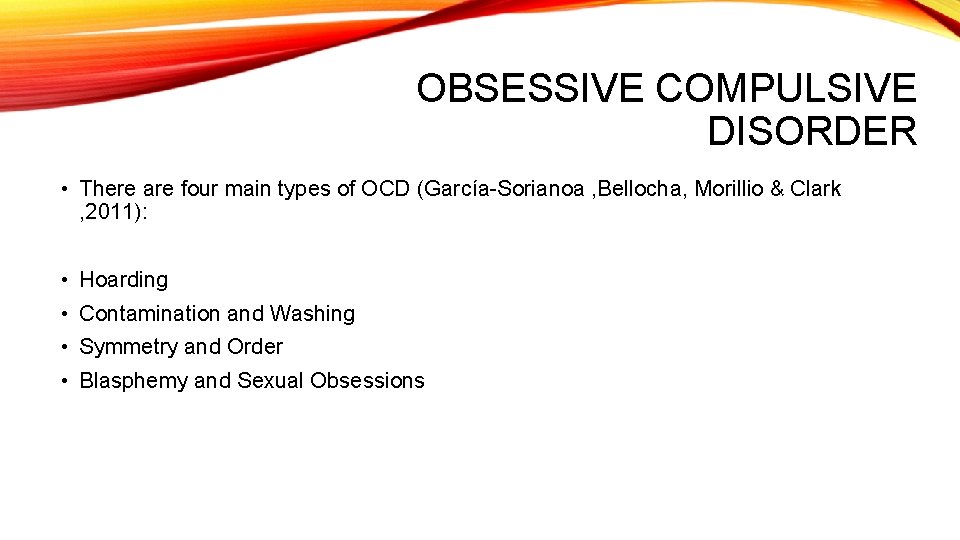 OBSESSIVE COMPULSIVE DISORDER • There are four main types of OCD (García-Sorianoa , Bellocha,