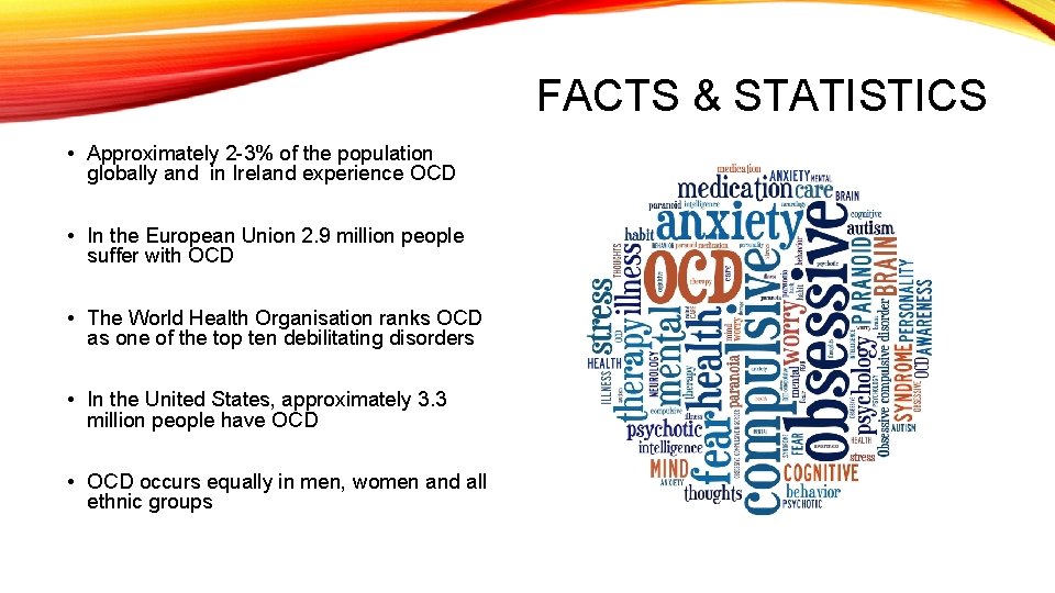 FACTS & STATISTICS • Approximately 2 -3% of the population globally and in Ireland