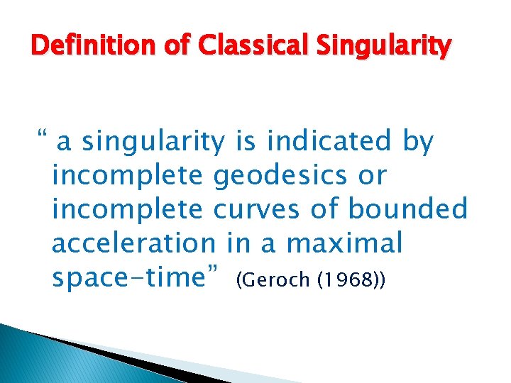 Definition of Classical Singularity “ a singularity is indicated by incomplete geodesics or incomplete