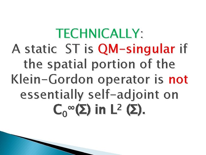 TECHNICALLY: A static ST is QM-singular if the spatial portion of the Klein-Gordon operator