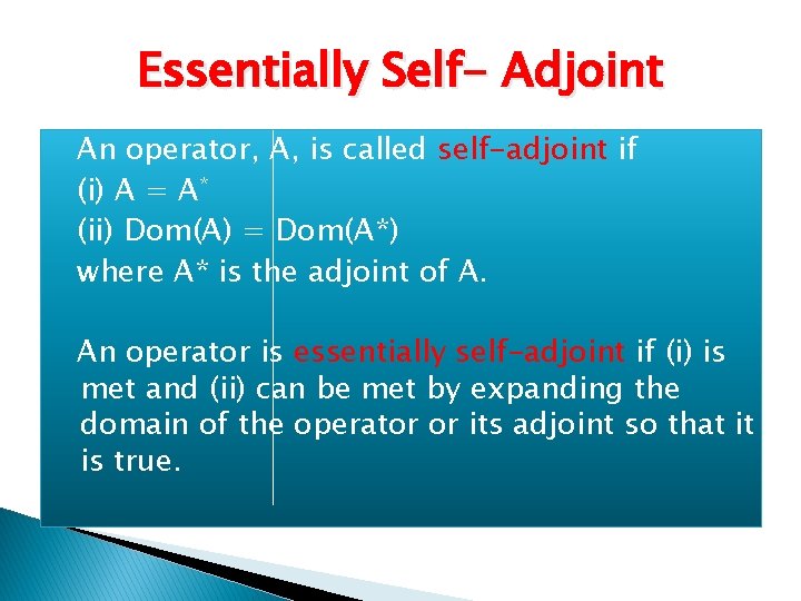 Essentially Self- Adjoint An operator, A, is called self-adjoint if (i) A = A*