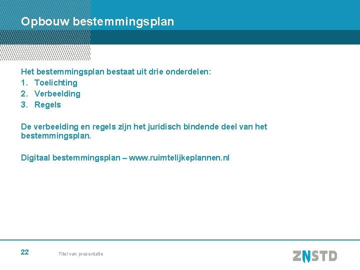 Opbouw bestemmingsplan Het bestemmingsplan bestaat uit drie onderdelen: 1. Toelichting 2. Verbeelding 3. Regels