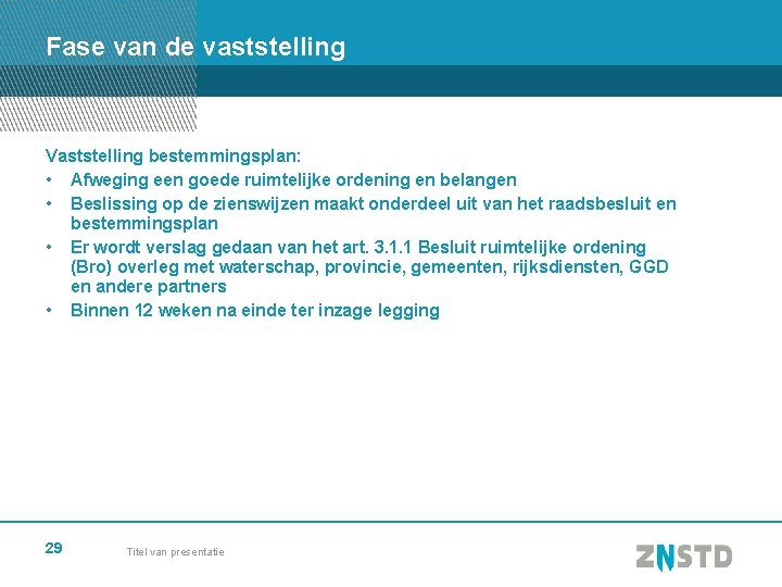 Fase van de vaststelling Vaststelling bestemmingsplan: • Afweging een goede ruimtelijke ordening en belangen