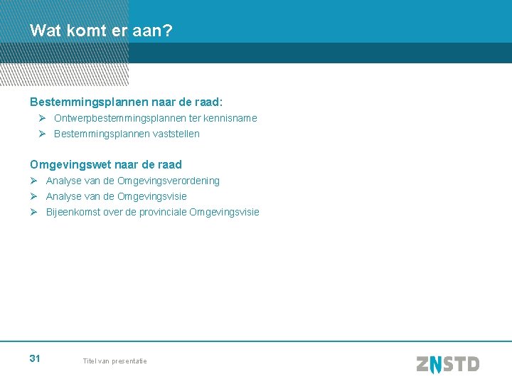 Wat komt er aan? Bestemmingsplannen naar de raad: Ø Ontwerpbestemmingsplannen ter kennisname Ø Bestemmingsplannen