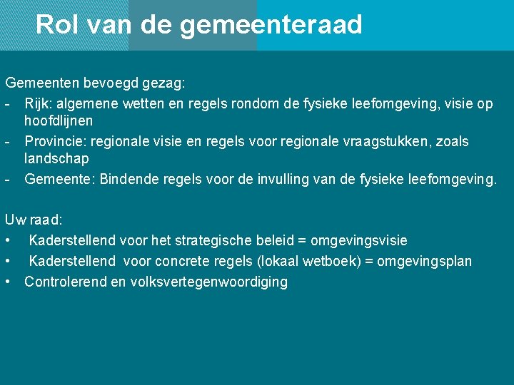 Rol van de gemeenteraad Gemeenten bevoegd gezag: - Rijk: algemene wetten en regels rondom