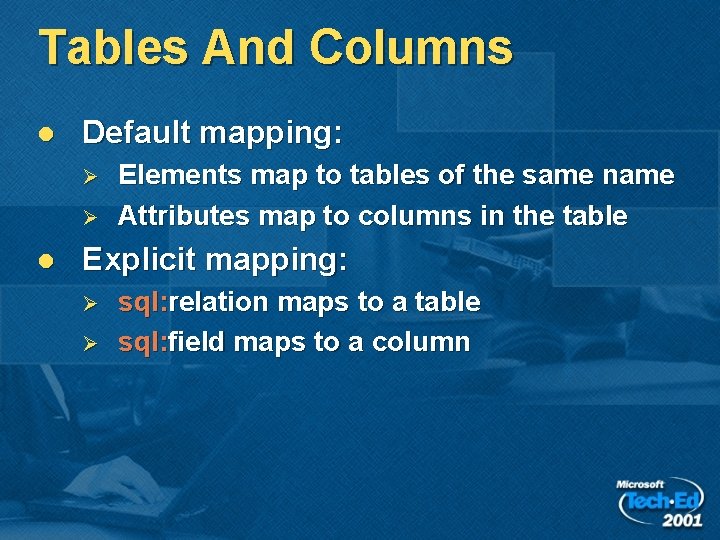 Tables And Columns l Default mapping: Ø Ø l Elements map to tables of Tables And Columns l Default mapping: Ø Ø l Elements map to tables of