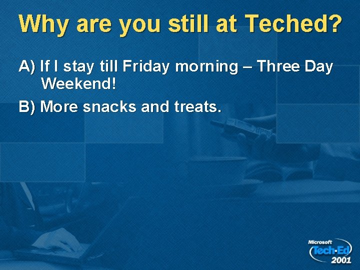 Why are you still at Teched? A) If I stay till Friday morning – Why are you still at Teched? A) If I stay till Friday morning –