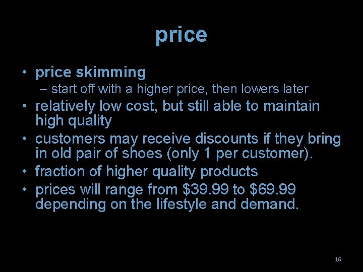price • price skimming – start off with a higher price, then lowers later