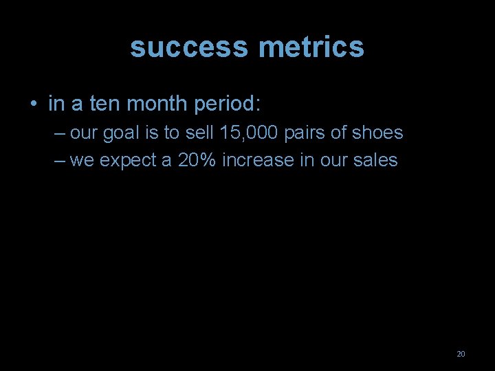 success metrics • in a ten month period: – our goal is to sell