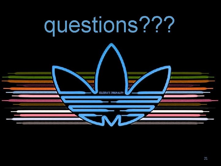 questions? ? ? 21 