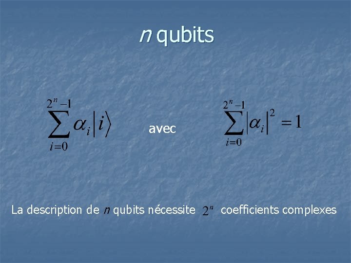 n qubits avec La description de n qubits nécessite coefficients complexes 