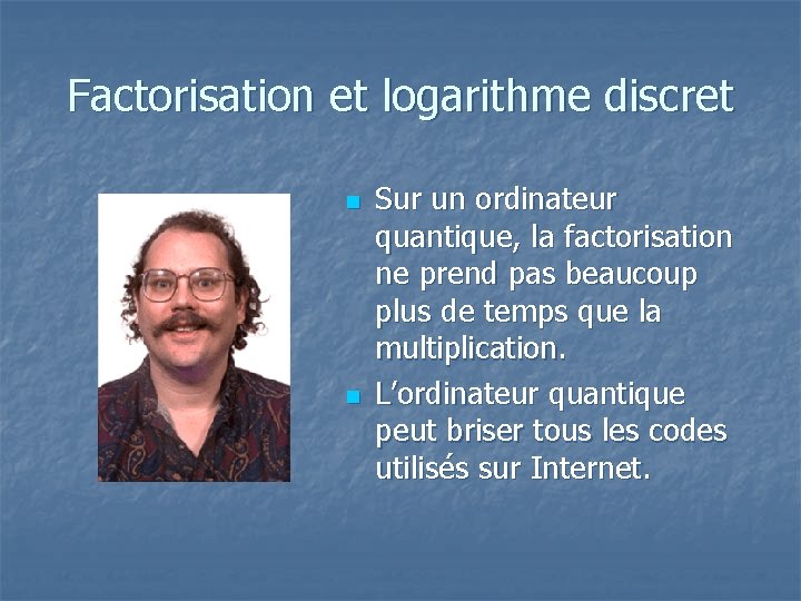 Factorisation et logarithme discret n n Sur un ordinateur quantique, la factorisation ne prend