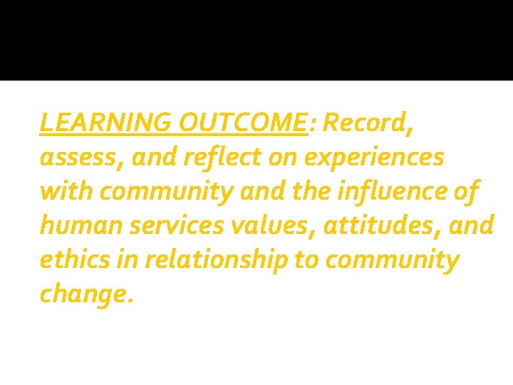 LEARNING OUTCOME: Record, assess, and reflect on experiences with community and the influence of