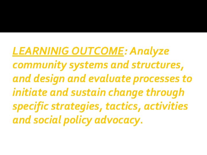 LEARNINIG OUTCOME: Analyze community systems and structures, and design and evaluate processes to initiate