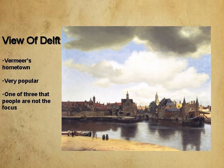 View Of Delft • Vermeer’s hometown • Very popular • One of three that