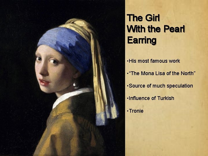 The Girl With the Pearl Earring • His most famous work • “The Mona