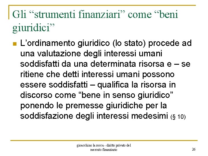 Gli “strumenti finanziari” come “beni giuridici” n L’ordinamento giuridico (lo stato) procede ad una