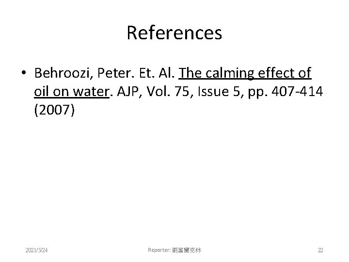 References • Behroozi, Peter. Et. Al. The calming effect of oil on water. AJP,