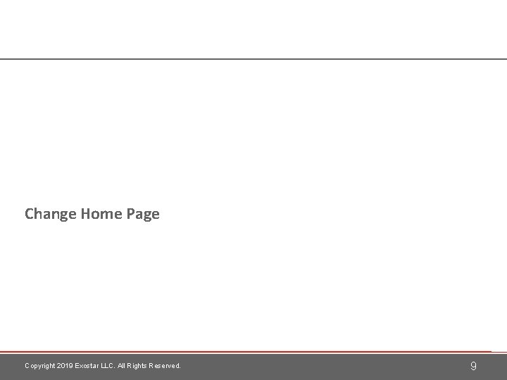 Change Home Page Copyright 2019 Exostar LLC. All Rights Reserved. 9 