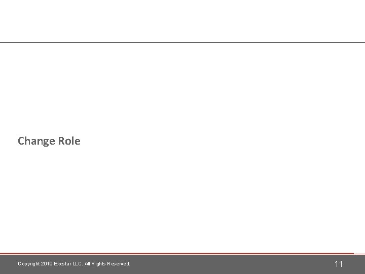 Change Role Copyright 2019 Exostar LLC. All Rights Reserved. 11 