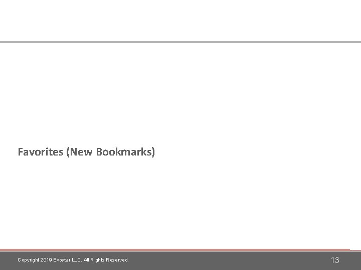 Favorites (New Bookmarks) Copyright 2019 Exostar LLC. All Rights Reserved. 13 