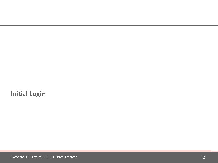 Initial Login Copyright 2019 Exostar LLC. All Rights Reserved. 2 