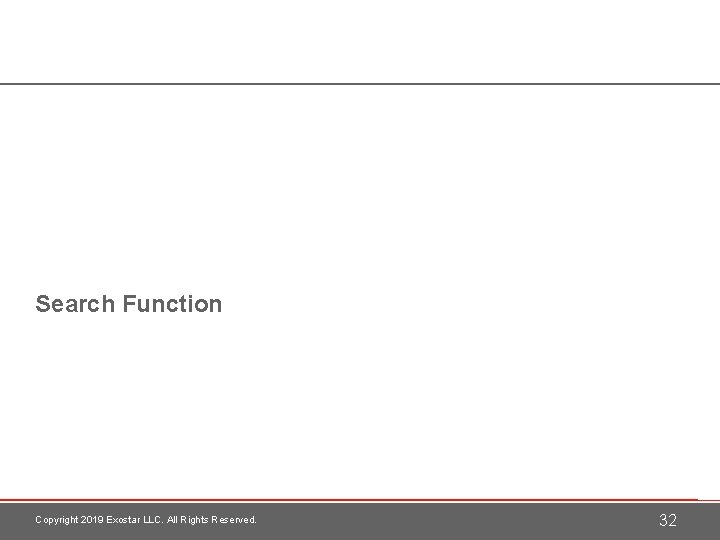Search Function Copyright 2019 Exostar LLC. All Rights Reserved. 32 
