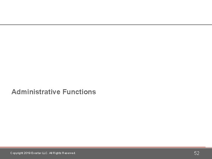 Administrative Functions Copyright 2019 Exostar LLC. All Rights Reserved. 52 