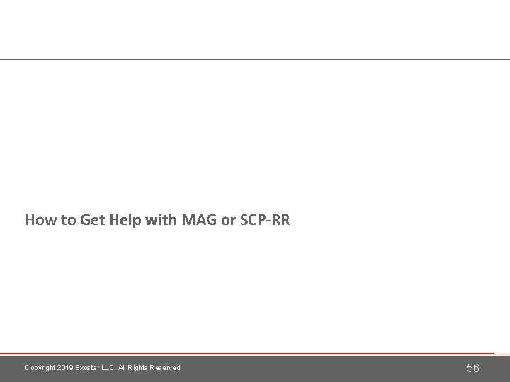 How to Get Help with MAG or SCP-RR Copyright 2019 Exostar LLC. All Rights