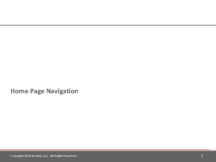 Home Page Navigation Copyright 2019 Exostar LLC. All Rights Reserved. 7 