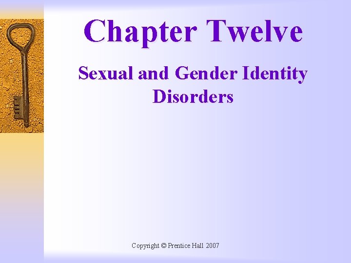 Chapter Twelve Sexual and Gender Identity Disorders Copyright © Prentice Hall 2007 