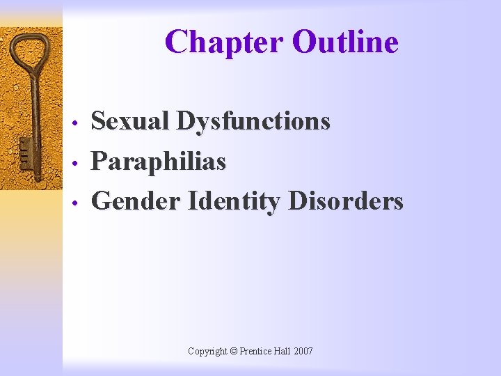 Chapter Outline • • • Sexual Dysfunctions Paraphilias Gender Identity Disorders Copyright © Prentice