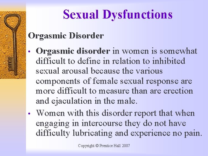 Sexual Dysfunctions Orgasmic Disorder • • Orgasmic disorder in women is somewhat difficult to