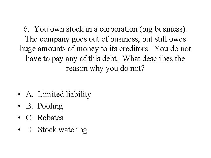 6. You own stock in a corporation (big business). The company goes out of