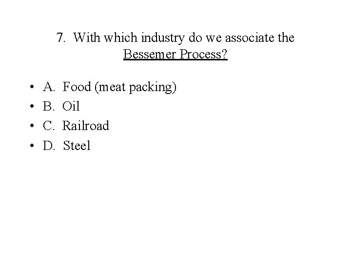 7. With which industry do we associate the Bessemer Process? • • A. B.