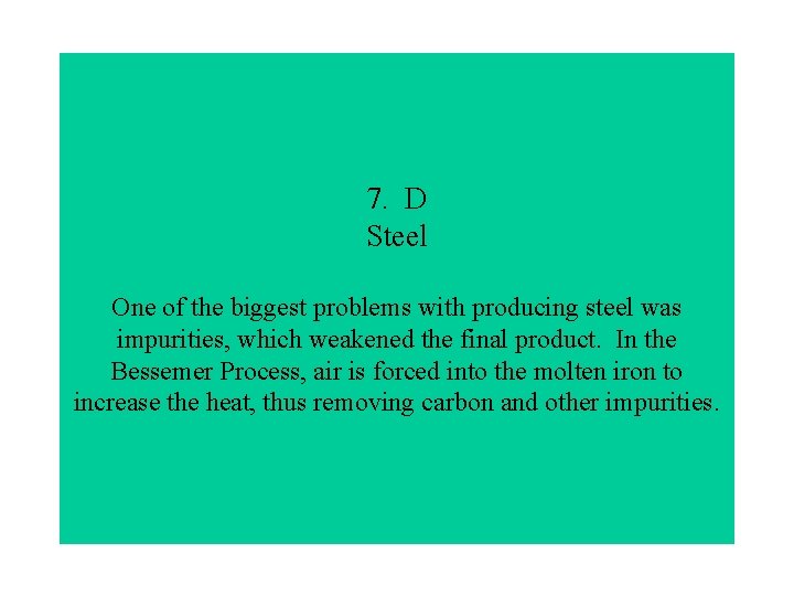 7. D Steel One of the biggest problems with producing steel was impurities, which