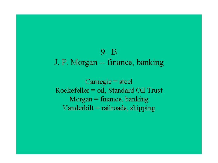 9. B J. P. Morgan -- finance, banking Carnegie = steel Rockefeller = oil,