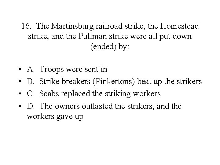 16. The Martinsburg railroad strike, the Homestead strike, and the Pullman strike were all