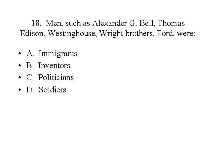 18. Men, such as Alexander G. Bell, Thomas Edison, Westinghouse, Wright brothers, Ford, were: