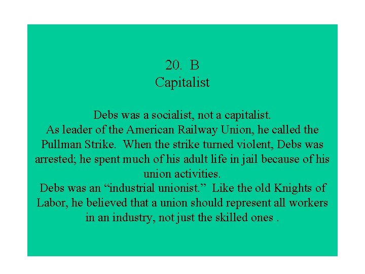20. B Capitalist Debs was a socialist, not a capitalist. As leader of the