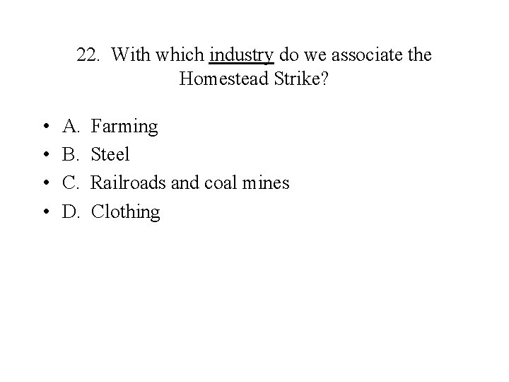 22. With which industry do we associate the Homestead Strike? • • A. B.