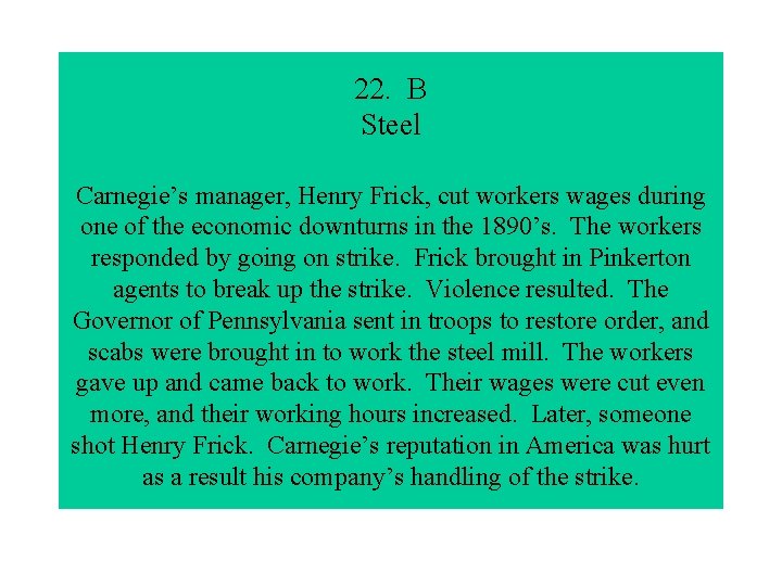 22. B Steel Carnegie’s manager, Henry Frick, cut workers wages during one of the