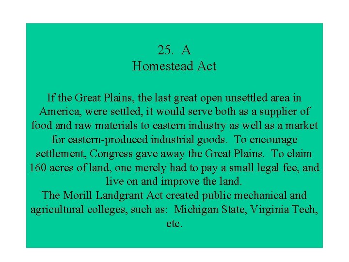 25. A Homestead Act If the Great Plains, the last great open unsettled area