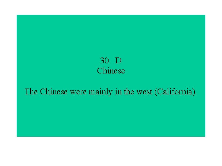 30. D Chinese The Chinese were mainly in the west (California). 