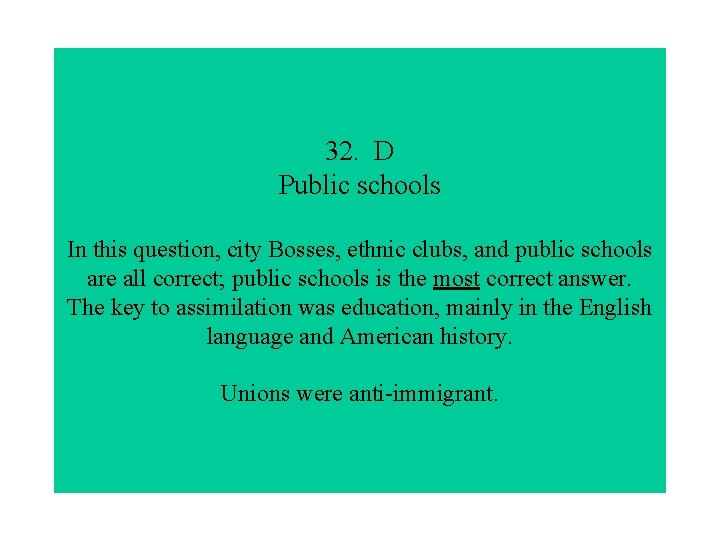 32. D Public schools In this question, city Bosses, ethnic clubs, and public schools